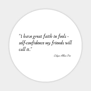 "I have great faith in fools - self-confidence my friends will call it." Magnet